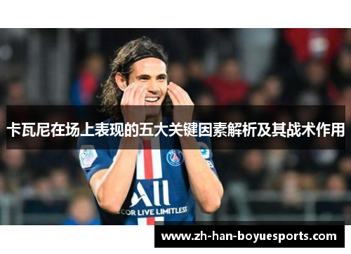 卡瓦尼在场上表现的五大关键因素解析及其战术作用