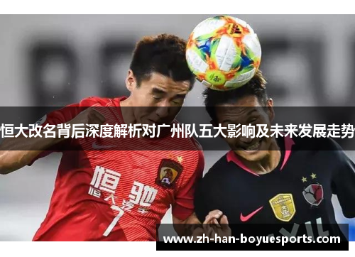 恒大改名背后深度解析对广州队五大影响及未来发展走势