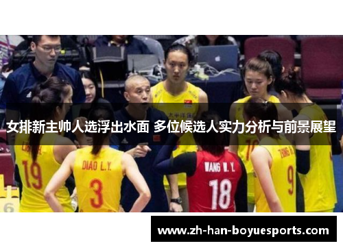 女排新主帅人选浮出水面 多位候选人实力分析与前景展望