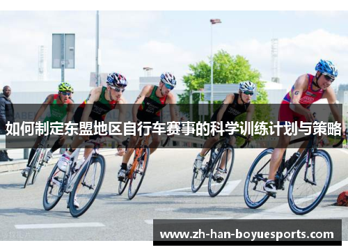 如何制定东盟地区自行车赛事的科学训练计划与策略