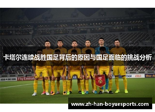 卡塔尔连续战胜国足背后的原因与国足面临的挑战分析