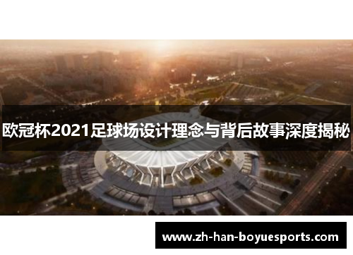 欧冠杯2021足球场设计理念与背后故事深度揭秘