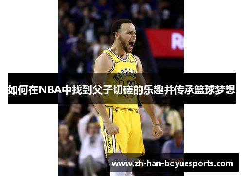 如何在NBA中找到父子切磋的乐趣并传承篮球梦想 如何在NBA中找到父子切磋的乐趣并传承篮球梦想