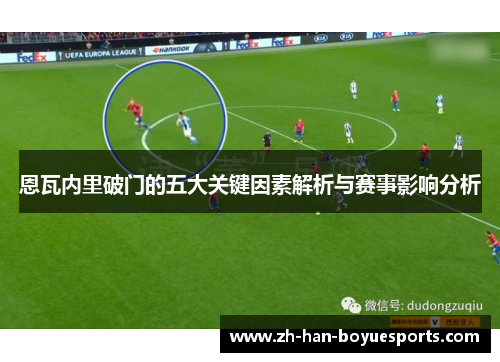 恩瓦内里破门的五大关键因素解析与赛事影响分析