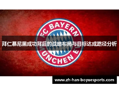 拜仁慕尼黑成功背后的战略布局与目标达成路径分析