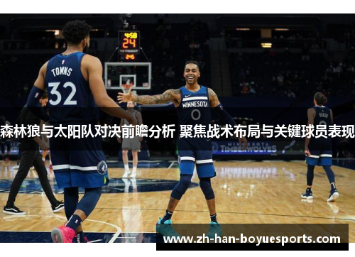 森林狼与太阳队对决前瞻分析 聚焦战术布局与关键球员表现