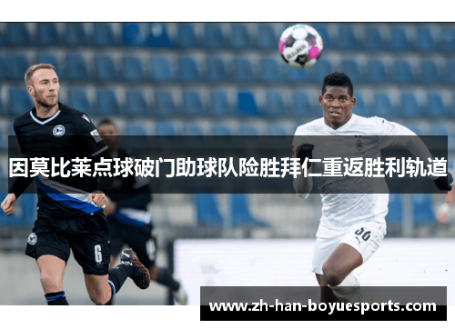 因莫比莱点球破门助球队险胜拜仁重返胜利轨道